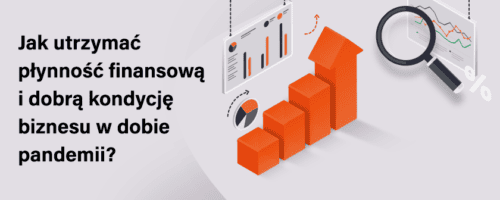 Jak utrzymać płynność finansową i dobrą kondycję biznesu w dobie pandemii?